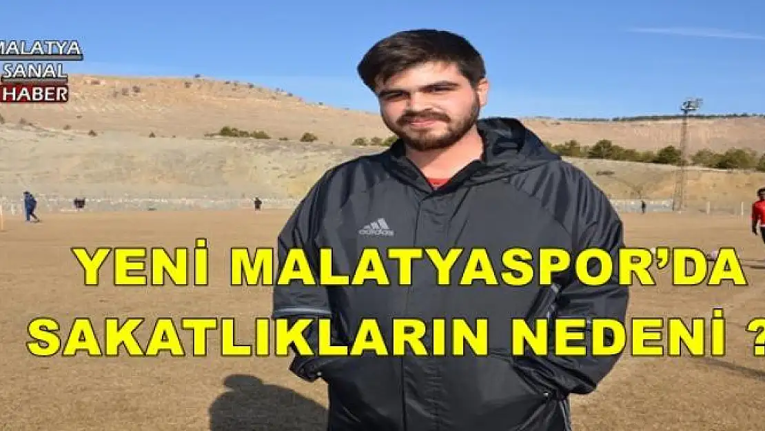  YENİ MALATYASPOR´DA SAKATLIKLARIN NEDENİ ?