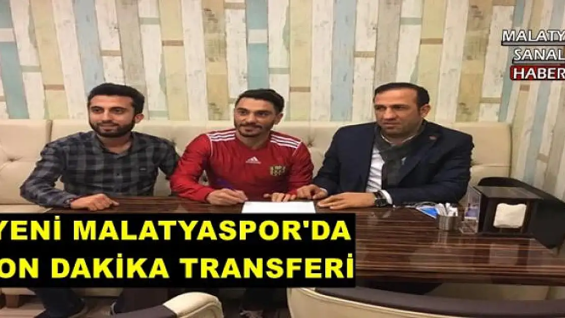  YENİ MALATYASPOR'DA SON DAKİKA TRANSFERİ