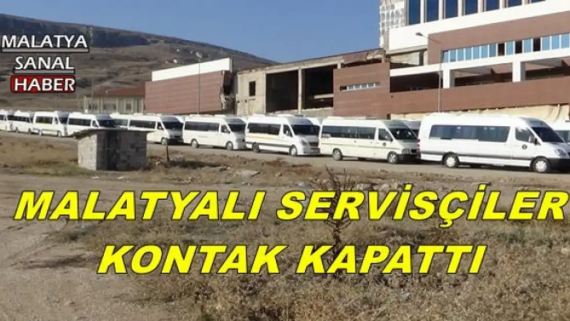 MALATYALI SERVİSÇİLER KONTAK KAPATTI