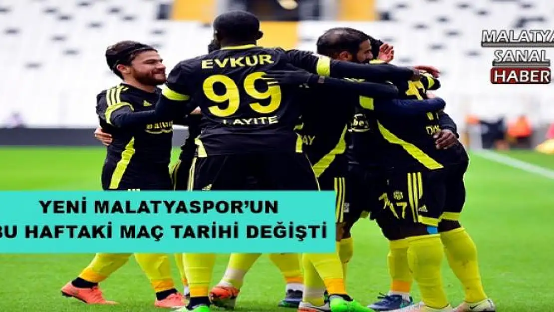 YENİ MALATYASPOR´UN BU HAFTAKİ MAÇ TARİHİ DEĞİŞTİ