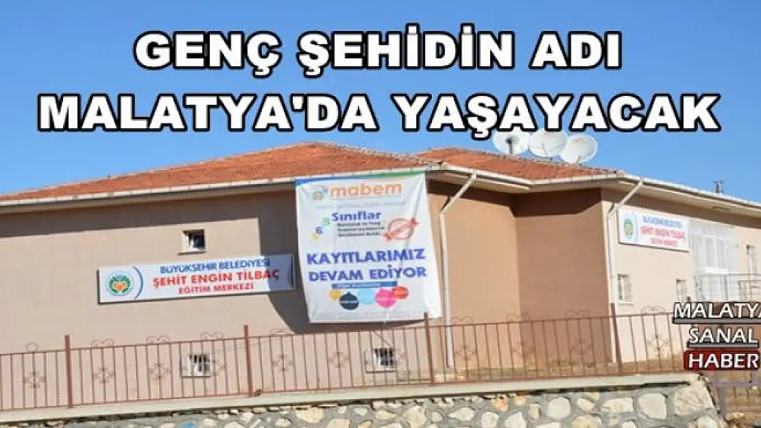GENÇ ŞEHİDİN ADI MALATYA'DA YAŞAYACAK
