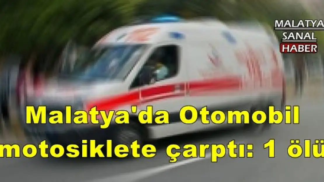 Malatya'da Otomobil motosiklete çarptı: 1 ölü
