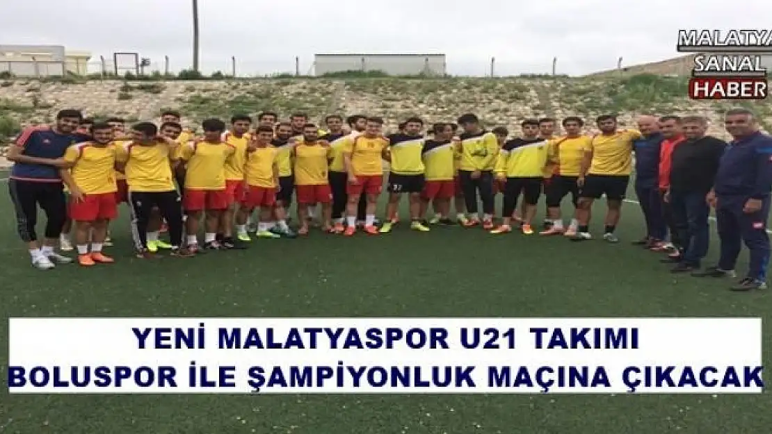 YENİ MALATYASPOR U21 TAKIMI BOLUSPOR İLE ŞAMPİYONLUK MAÇINA ÇIKACAK