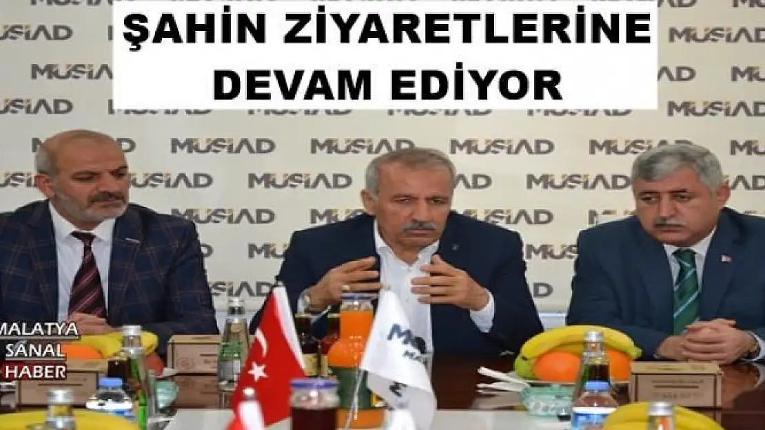 ŞAHİN ZİYARETLERİNE DEVAM EDİYOR