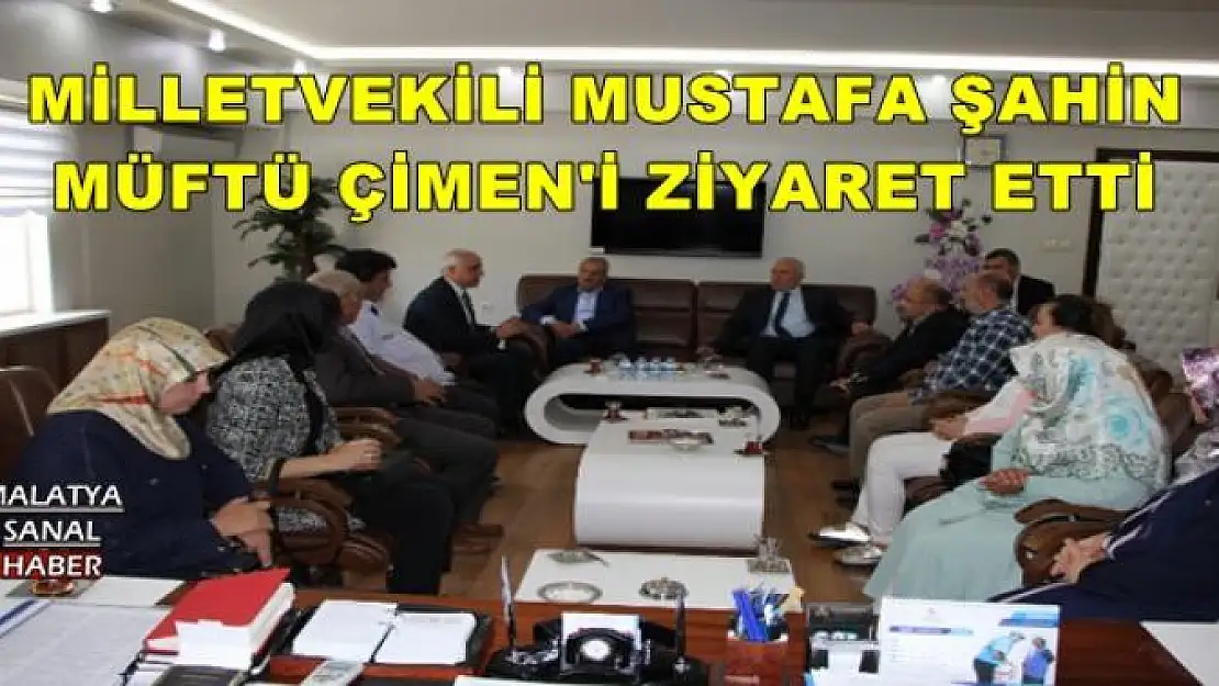 MİLLETVEKİLİ MUSTAFA ŞAHİN MÜFTÜ ÇİMEN'İ ZİYARET ETTİ