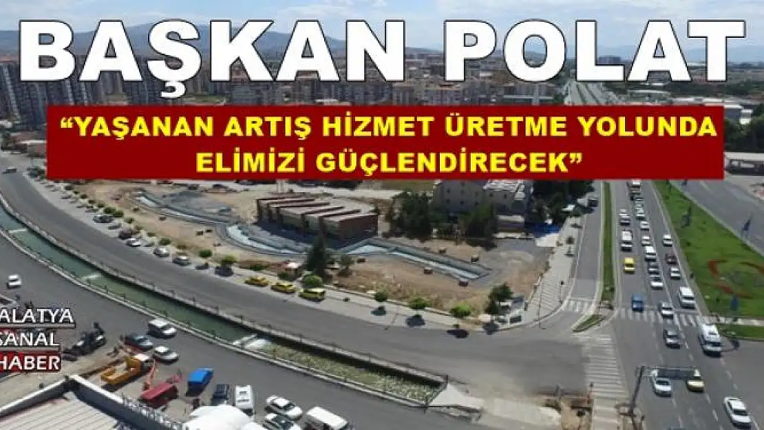 'BAŞKAN POLAT: YAŞANAN ARTIŞ HİZMET ÜRETME YOLUNDA ELİMİZİ GÜÇLENDİRECEK'''''