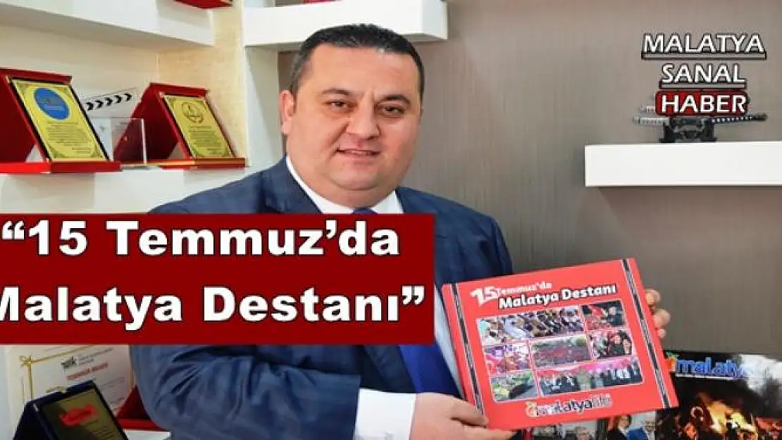 '15 Temmuz´da Malatya Destanı'''''