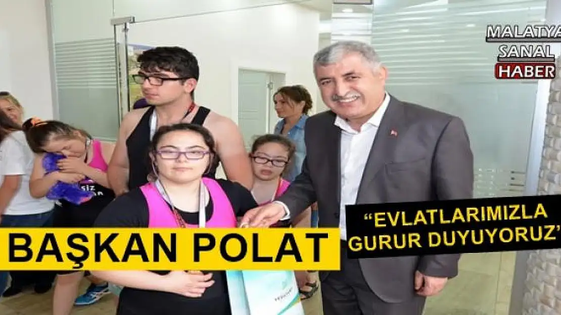 'BAŞKAN POLAT, EVLATLARIMIZLA GURUR DUYUYORUZ'' '''