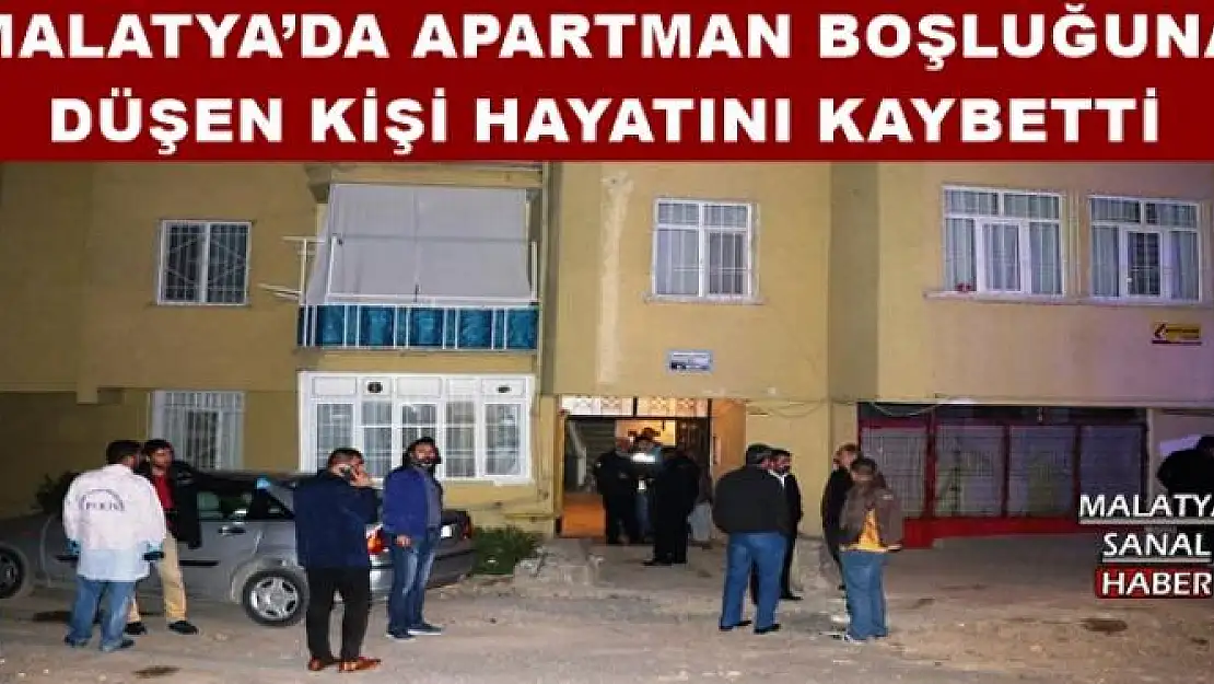 MALATYA´DA APARTMAN BOŞLUĞUNA DÜŞEN KİŞİ HAYATINI KAYBETTİ