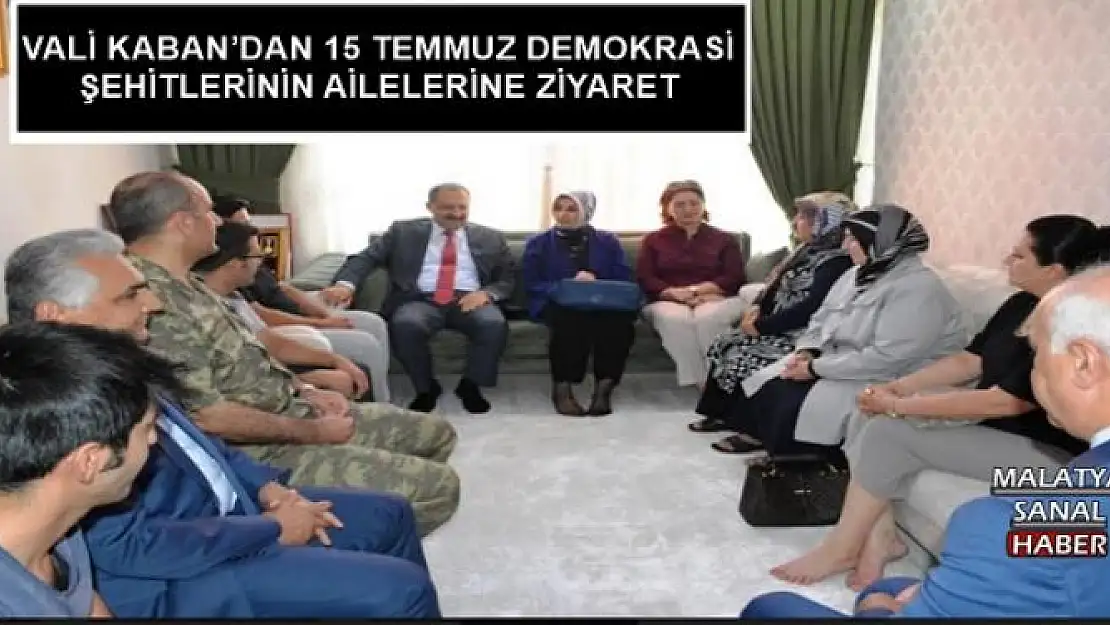 VALİ KABAN´DAN 15 TEMMUZ DEMOKRASİ ŞEHİTLERİNİN AİLELERİNE ZİYARET