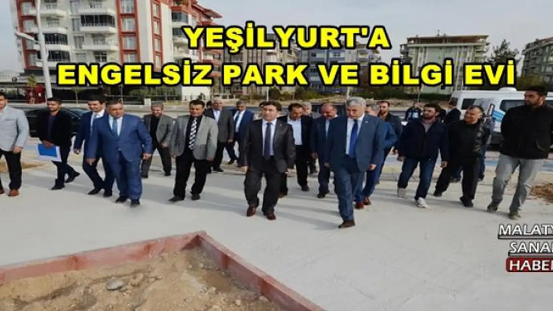 YEŞİLYURT'A ENGELSİZ PARK VE BİLGİ EVİ