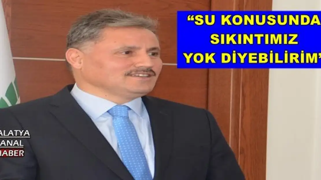 'SU KONUSUNDA SIKINTIMIZ YOK DİYEBİLİRİM'''''