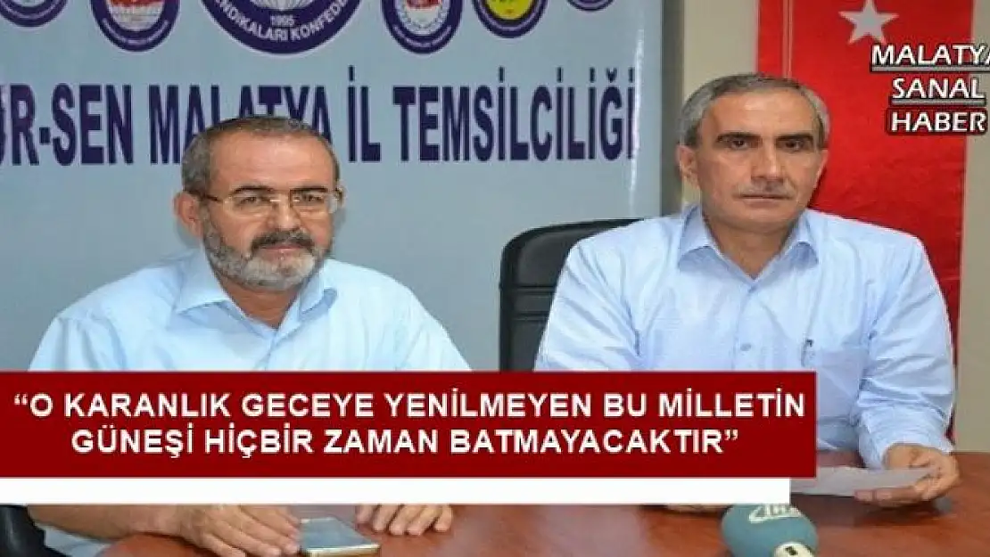 ' O KARANLIK GECEYE YENİLMEYEN BU MİLLETİN GÜNEŞİ HİÇBİR ZAMAN BATMAYACAKTIR'''''