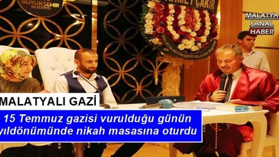 15 Temmuz gazisi vurulduğu günün yıldönümünde nikah masasına oturdu