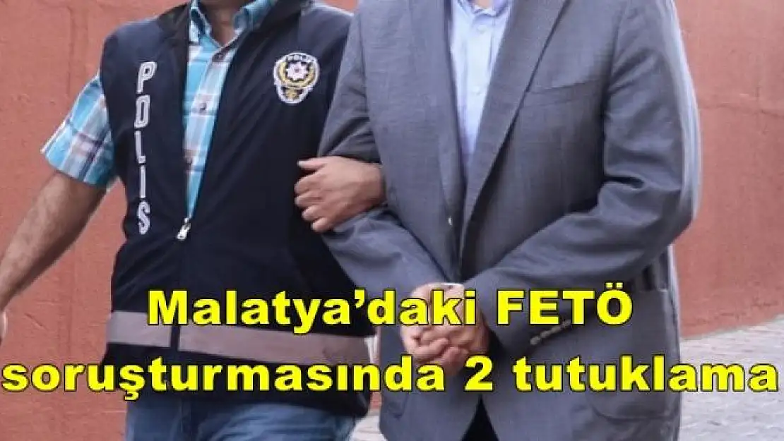  Malatya´daki FETÖ soruşturmasında 2 tutuklama