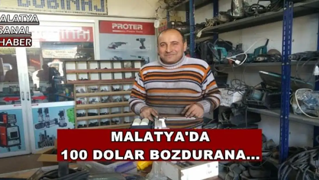 MALATYA'DA 100 DOLAR BOZDURANA...