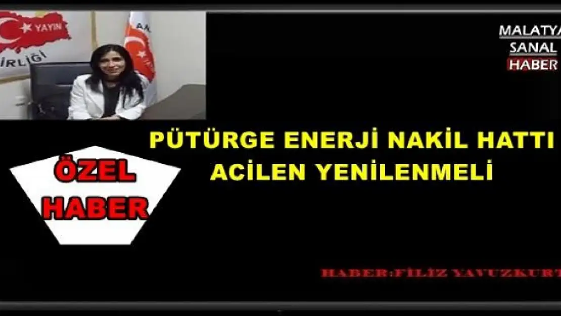 PÜTÜRGE ENERJİ NAKİL HATTI ACİLEN YENİLENMELİ