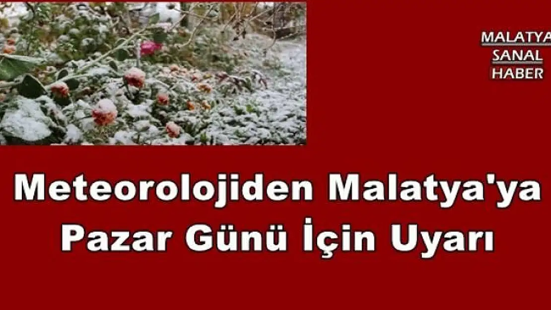 Meteorolojiden Malatya'ya Pazar Günü İçin Uyarı
