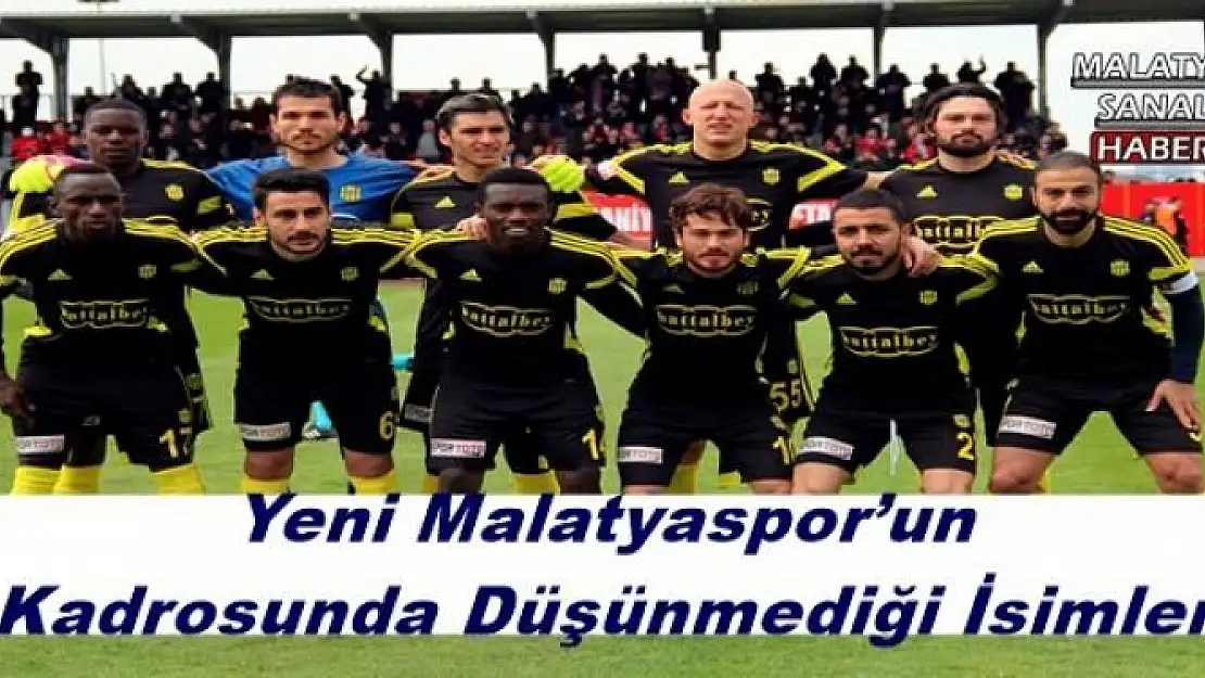  Yeni Malatyaspor´un Kadrosunda Düşünmediği İsimler