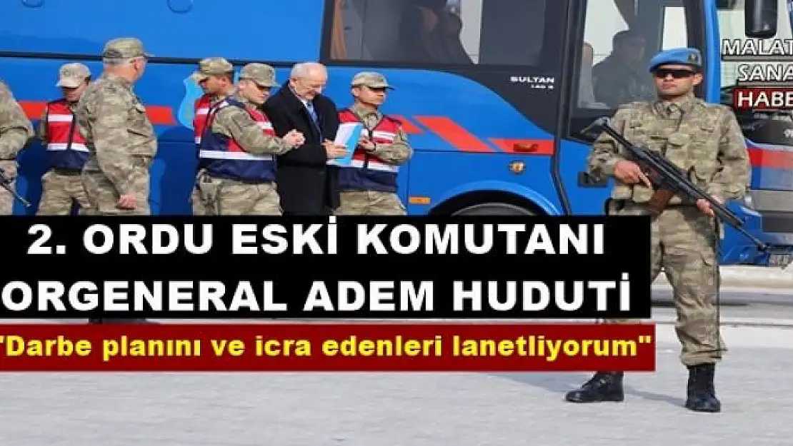 '2. Ordu eski Komutanı Adem Huduti: ''Darbe planını ve icra edenleri lanetliyorum'''