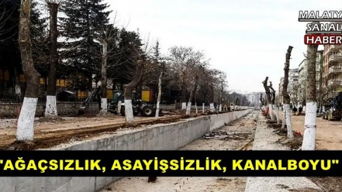 '''AĞAÇSIZLIK, ASAYİŞSİZLİK, KANALBOYU'''