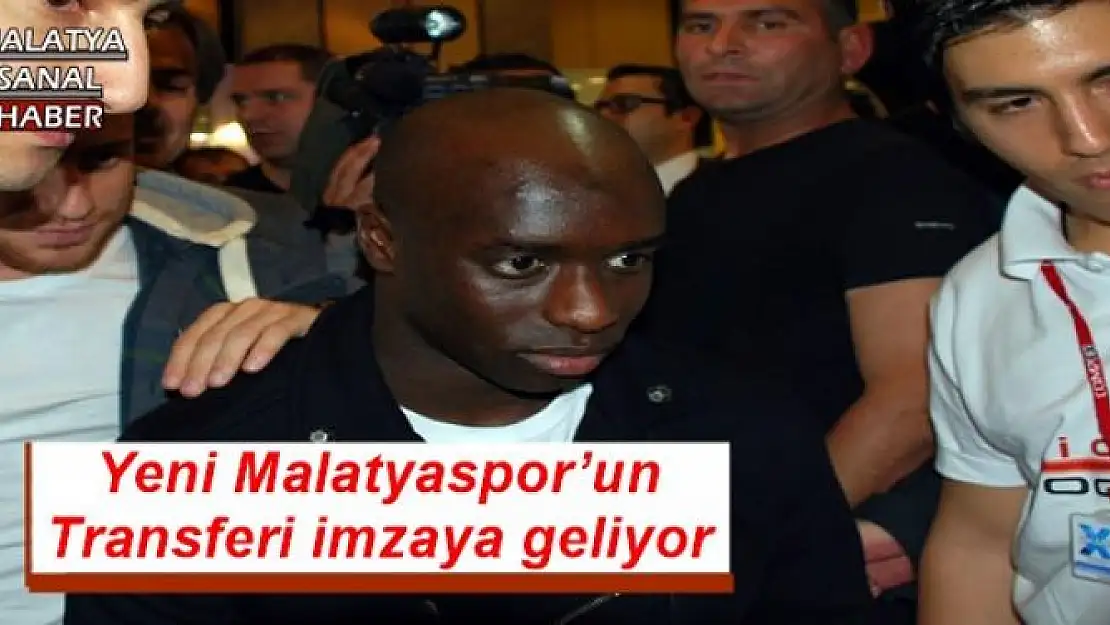 Yeni Malatyaspor´un Transferi imzaya geliyor