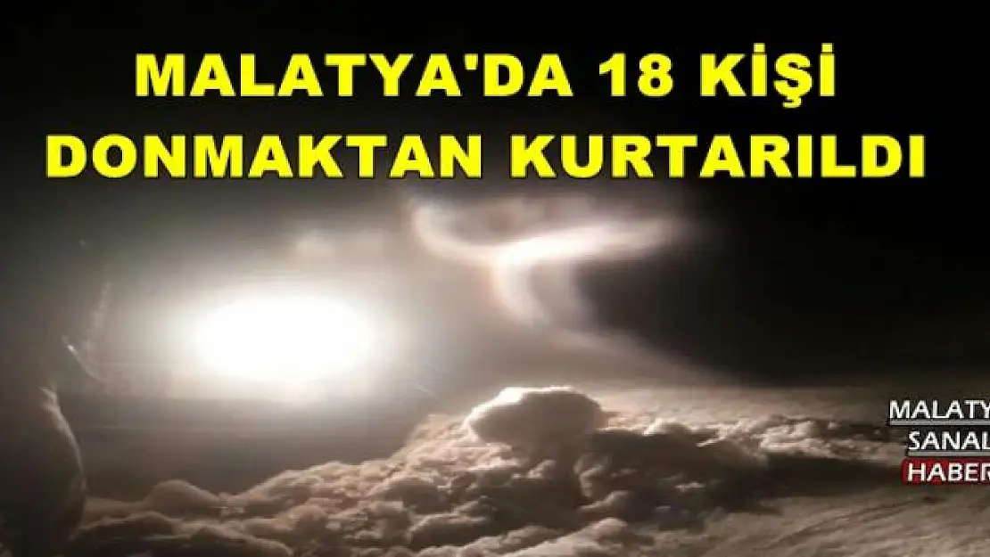 MALATYA'DA 18 KİŞİ DONMAKTAN KURTARILDI