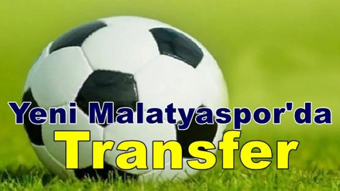 YENİ MALATYASPOR'DA TRANSFER