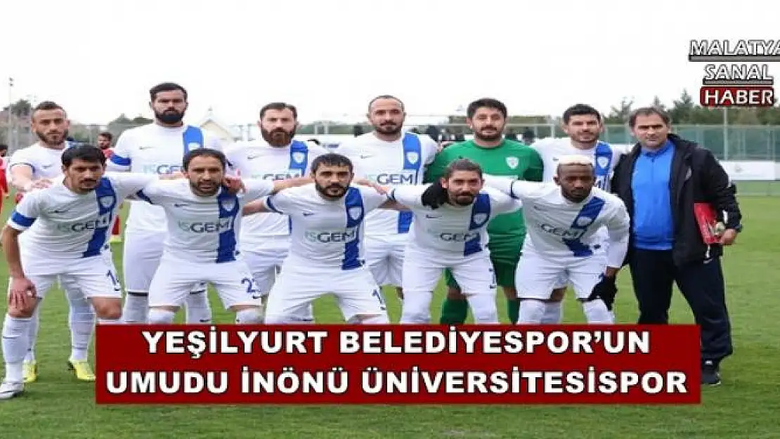 YEŞİLYURT BELEDİYESPOR´UN UMUDU İNÖNÜ ÜNİVERSİTESİSPOR 