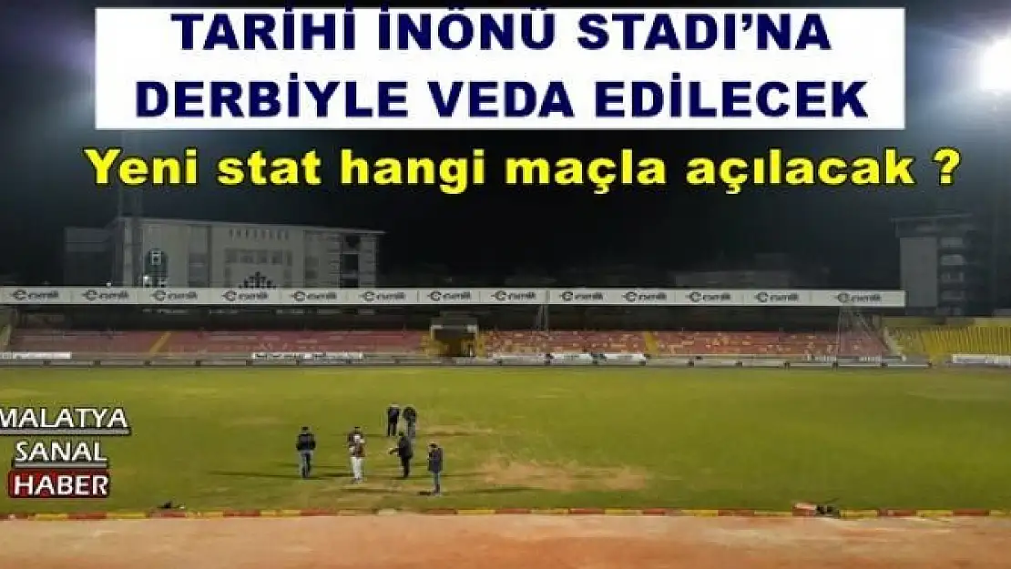 TARİHİ İNÖNÜ STADI´NA DERBİYLE VEDA EDİLECEK