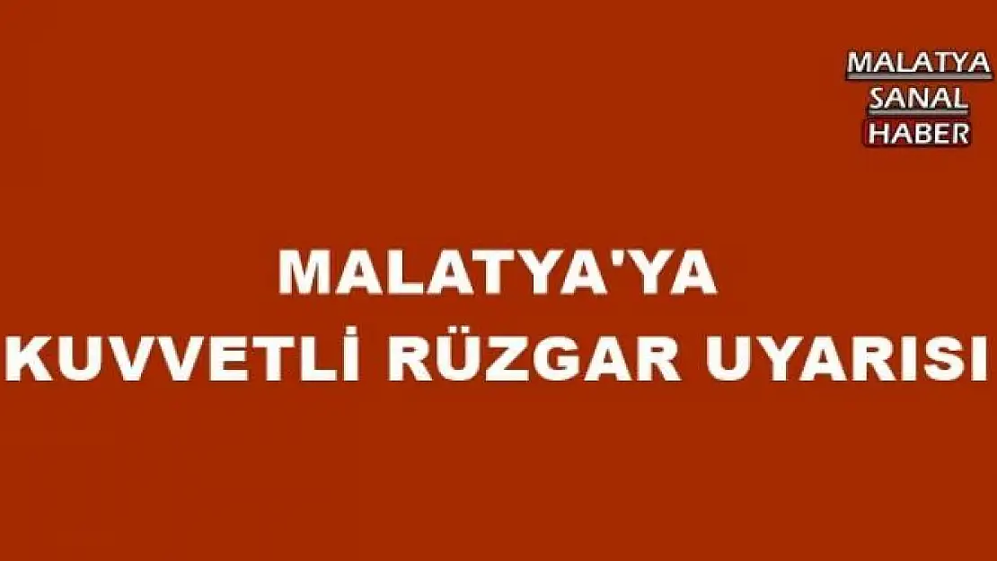 MALATYA'YA KUVVETLİ RÜZGAR UYARISI