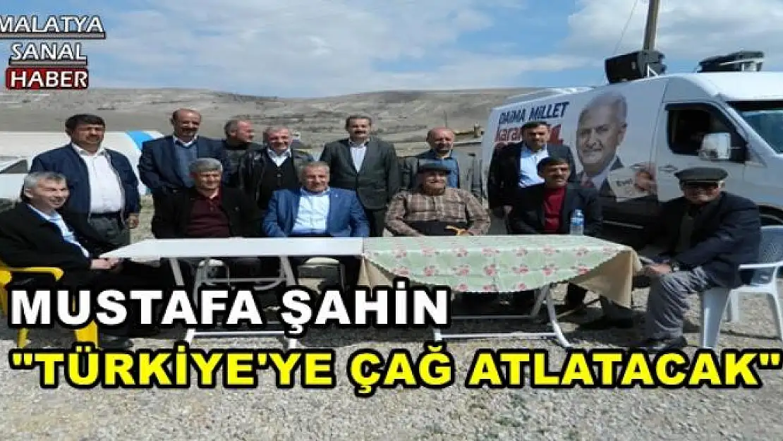 'MUSTAFA ŞAHİN: ''TÜRKİYE'YE ÇAĞ ATLATACAK'''