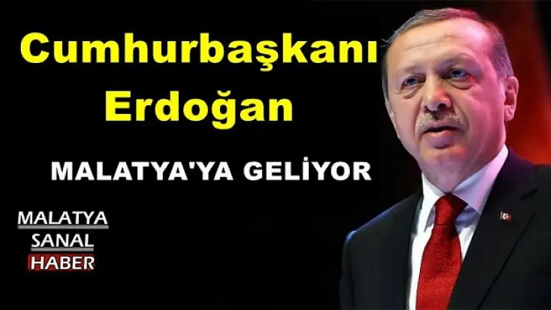 Cumhurbaşkanı Erdoğan Malatya'ya Geliyor