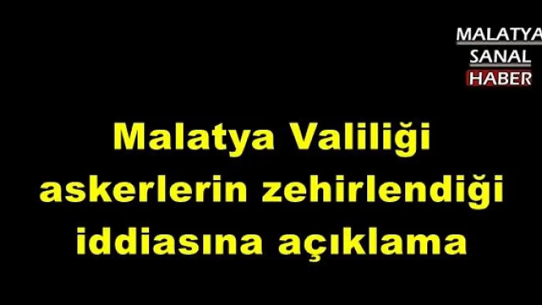 Malatya Valiliği askerlerin zehirlendiği iddiasına açıklama 