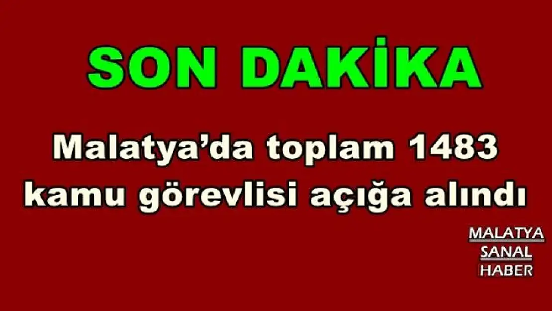 Malatya´da toplam 1483 kamu görevlisi açığa alındı 