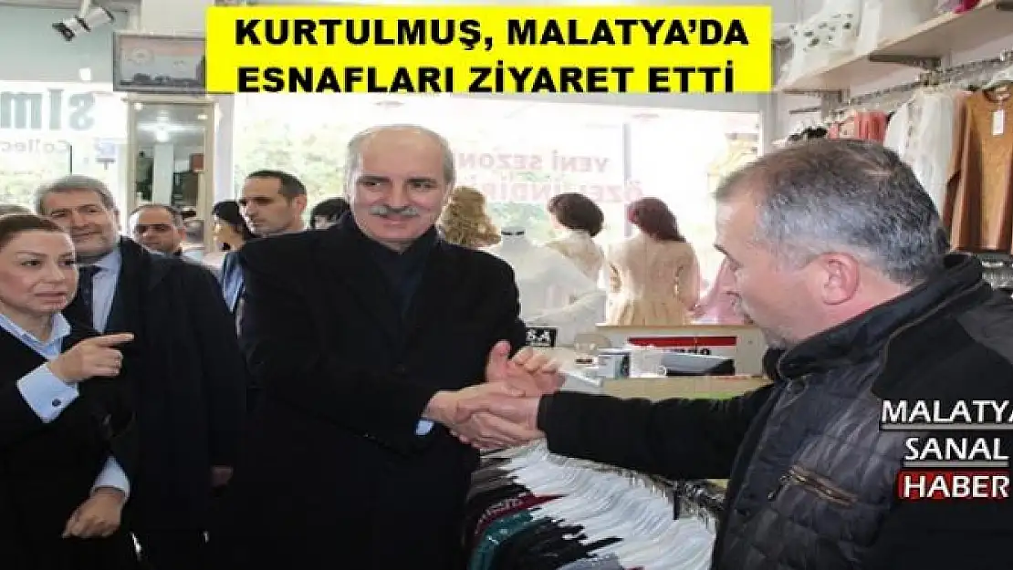  KURTULMUŞ, MALATYA´DA  ESNAFLARI ZİYARET ETTİ