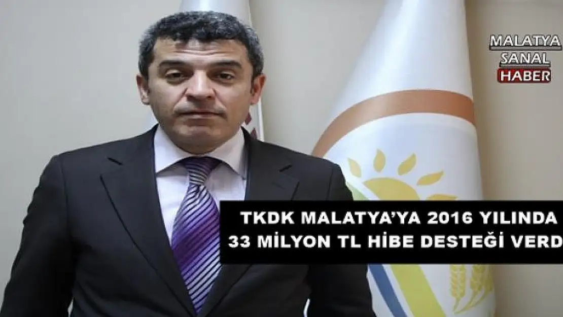 TKDK MALATYA´YA 2016 YILINDA 33 MİLYON TL HİBE DESTEĞİ VERDİ