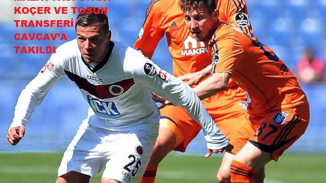 ALİMA YENİ MALATYASPOR´DA KOÇER VE TOSUN TRANSFERİ CAVCAV´A TAKILDI