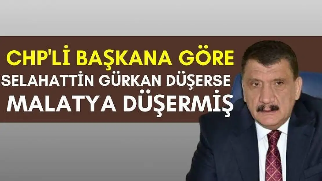 CHP'Lİ Başkana göre Selahattin Gürkan Düşerse, Malatya Düşermiş