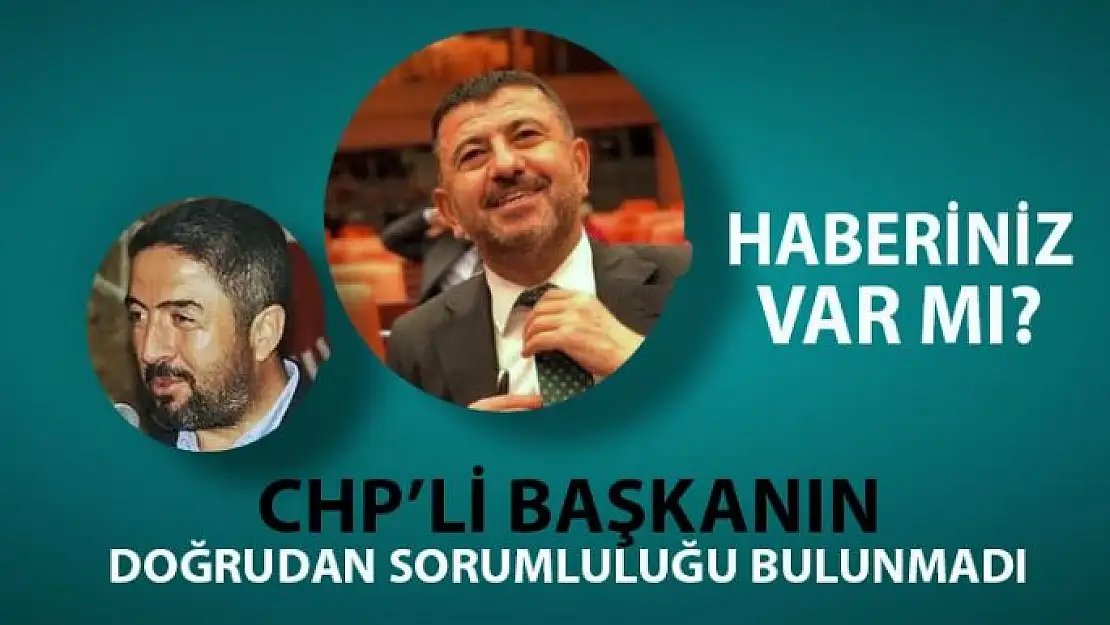 CHP´li Başkanın Doğrudan Sorumluluğu Bulunmadı