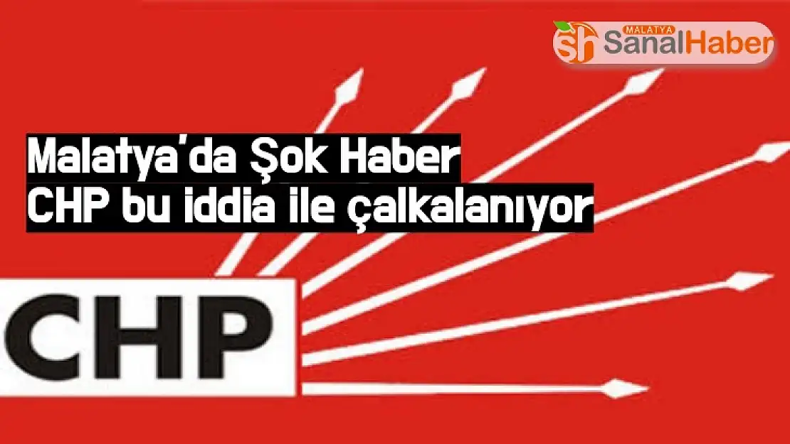 CHP Malatya´da bu iddia ile çalkalanıyor