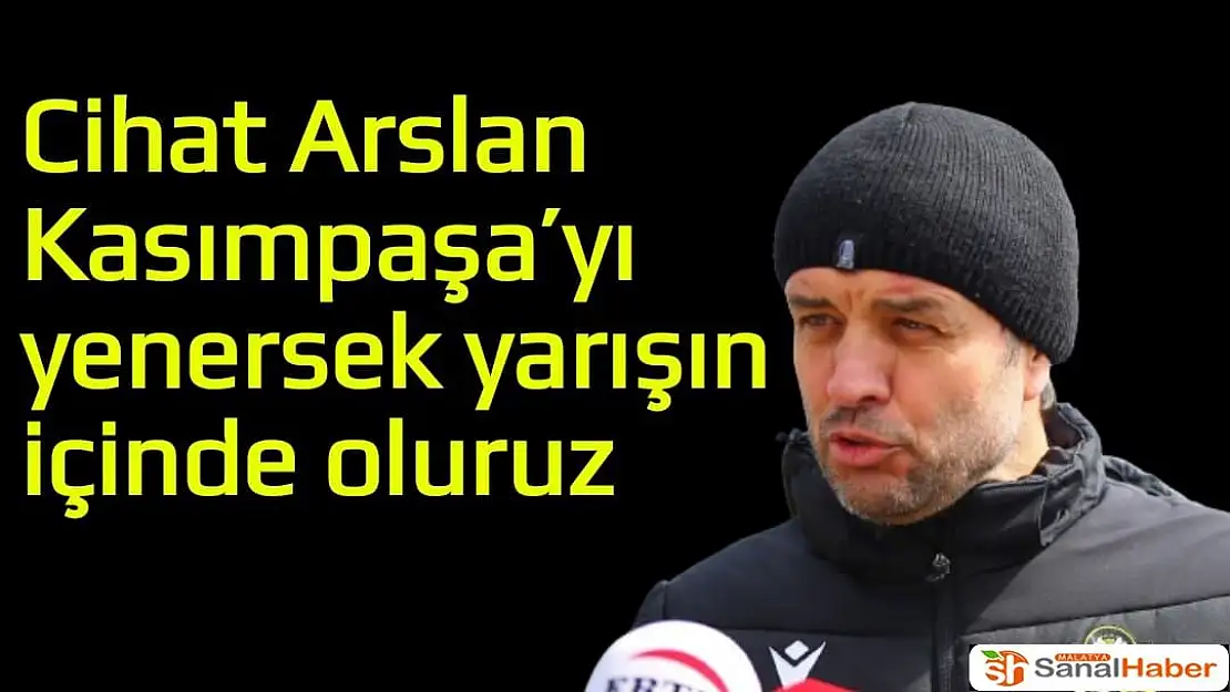 Cihat Arslan Kasımpaşa´yı yenersek yarışın içinde oluruz