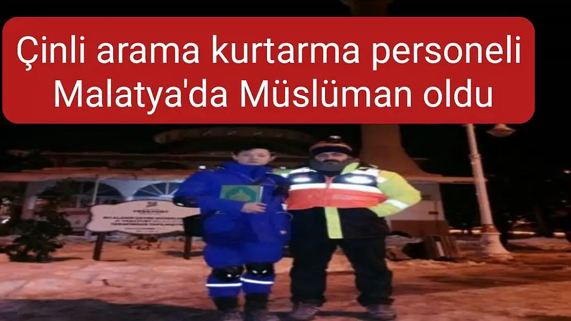 Çinli arama kurtarma personeli Malatya'da Müslüman oldu
