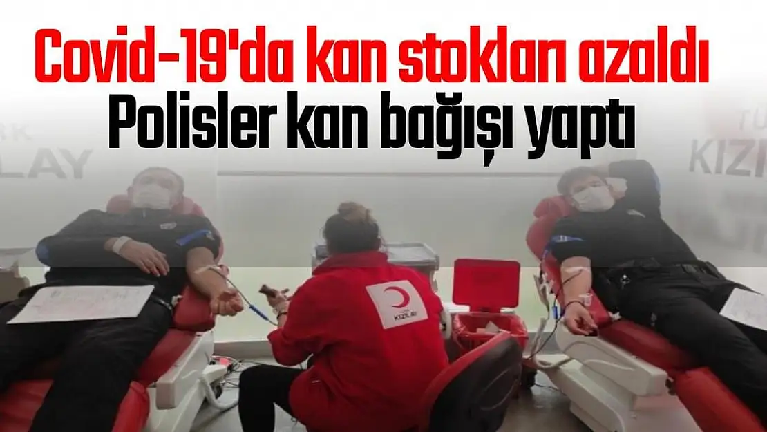 Covid-19´da kan stokları azaldı polisler kan bağışı yaptı