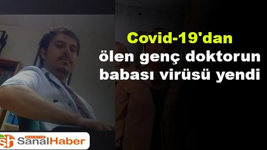 Covid-19´dan ölen genç doktorun babası virüsü yendi