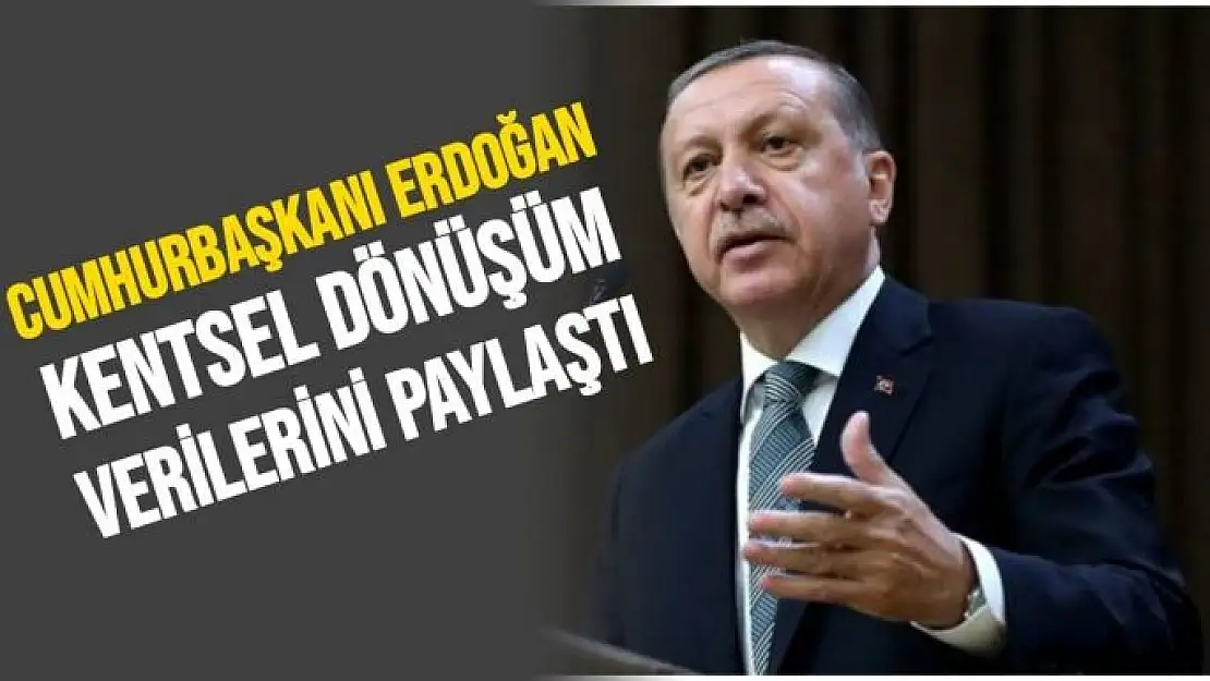 Cumhurbaşkanı Erdoğan, kentsel dönüşüm verilerini paylaştı