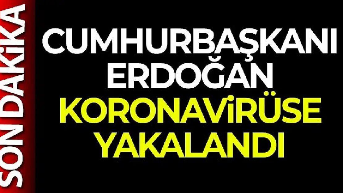 Cumhurbaşkanı Erdoğan koronavirüse yakalandı