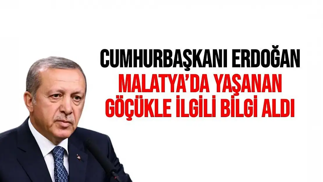 Cumhurbaşkanı Erdoğan, Malatya´da yaşanan göçükle ilgili bilgi aldı