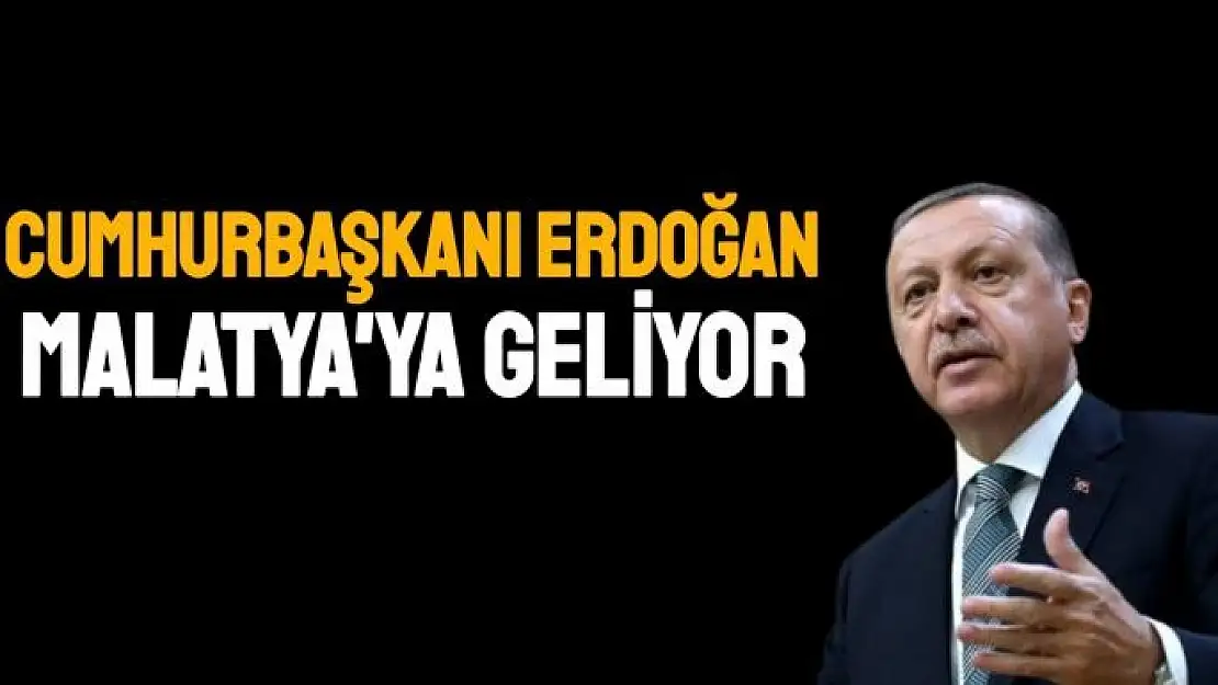 Cumhurbaşkanı Erdoğan Malatya'ya geliyor