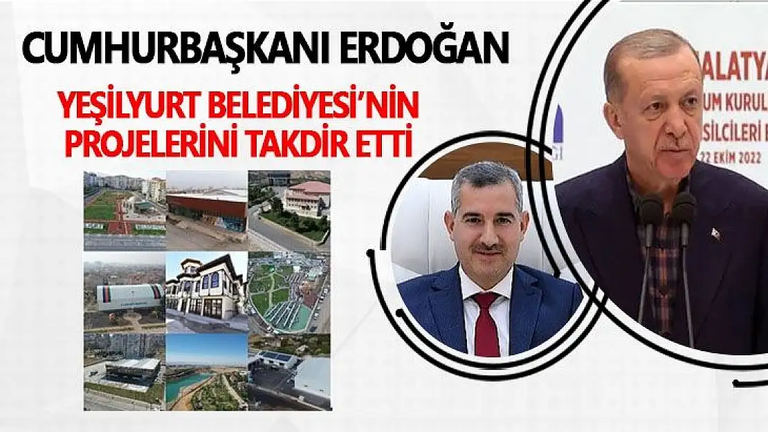 Cumhurbaşkanı Erdoğan Yeşilyurt Belediyesi´nin Projelerini Takdir Etti